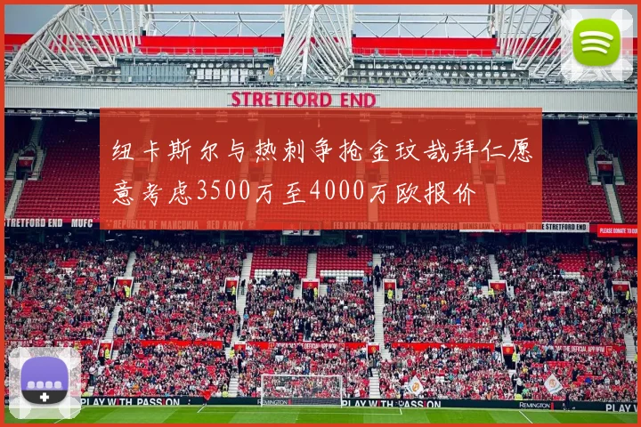 纽卡斯尔与热刺争抢金玟哉拜仁愿意考虑3500万至4000万欧报价